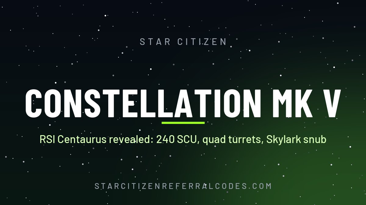 RSI Constellation Mk V Centaurus revealed: 240 SCU, quad turrets and the Skylark snub fighter